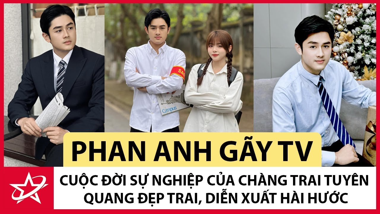 Tiểu Sử Phan Anh Gãy TV - Cuộc Đời Sự Nghiệp Của Chàng Trai Tuyên Quang Đẹp Trai, Diễn Xuất Hài Hước