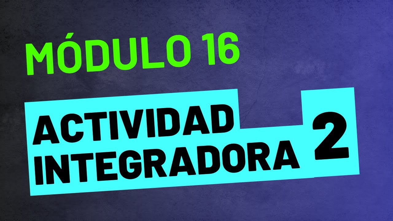Actividad Integradora 2 - Módulo 16 - PREPA EN LÍNEA SEP