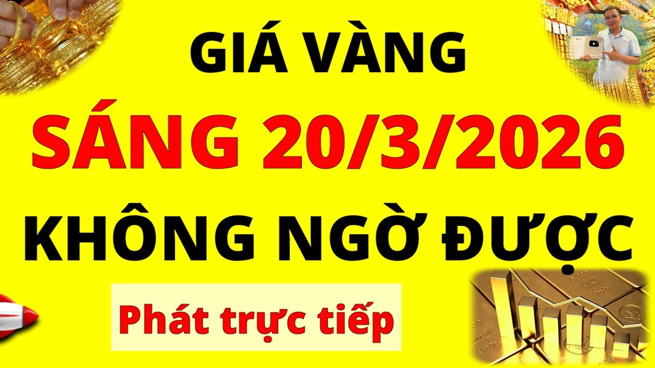 Trực tiếp giá vàng Sáng hôm nay ngày 20/3/2026 - Không ngờ được giá vàng 9999, Sjc, Pnj, Doji, Btmc