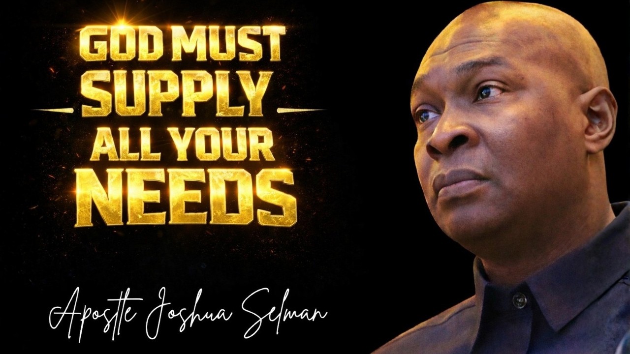 GOD MUST SUPPLY YOUR NEEDS- APOSTLE JOSHUA SELMAN