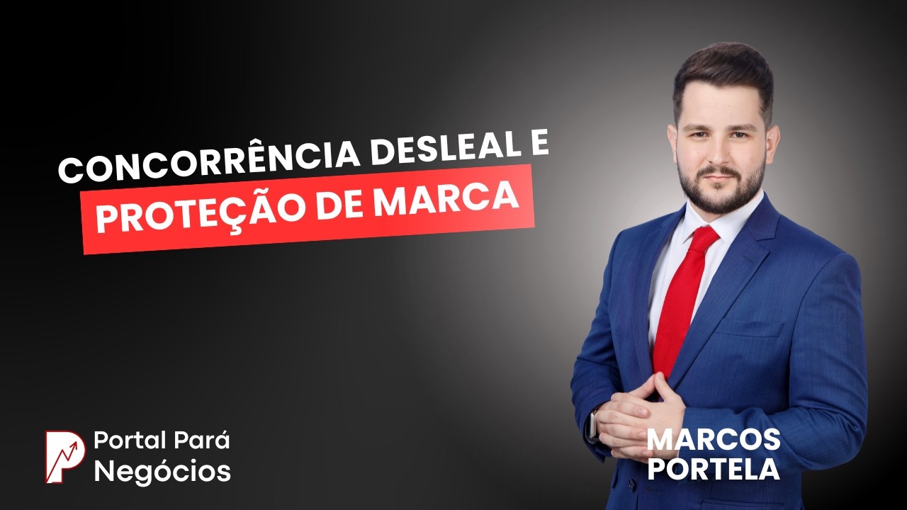 CONCORRÊNCIA DESLEAL E PROTEÇÃO DE MARCAR - MARCOS PORTELA | PORTAL PARÁ NEGÓCIOS