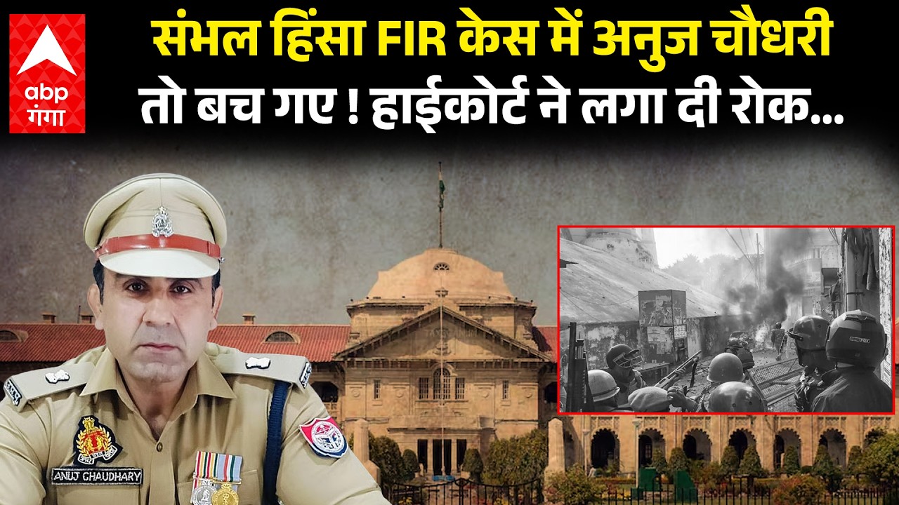 Anuj Chaudhary को Allahabad High Court से राहत,संभल हिंसा में गोली लगने के मामले में आया आदेश..
