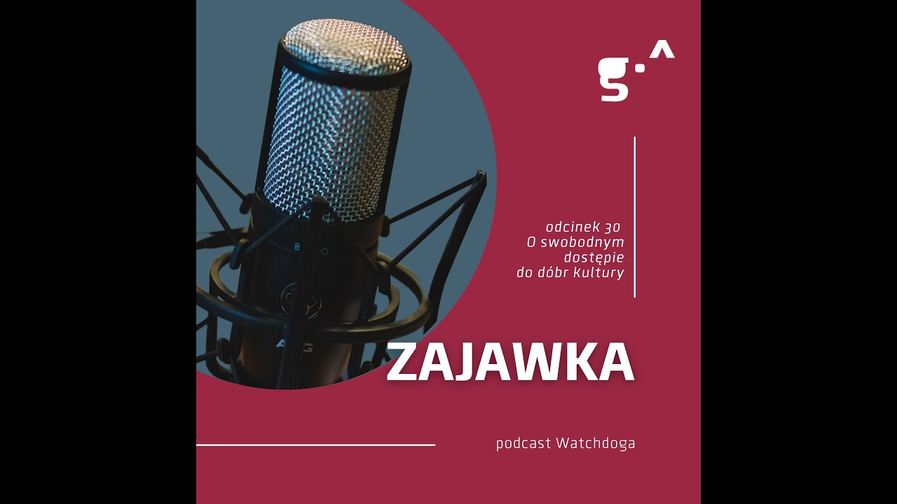 Zajawka. Podcast Watchdoga. Odc. 30 O swobodnym dostępie do dóbr kultury