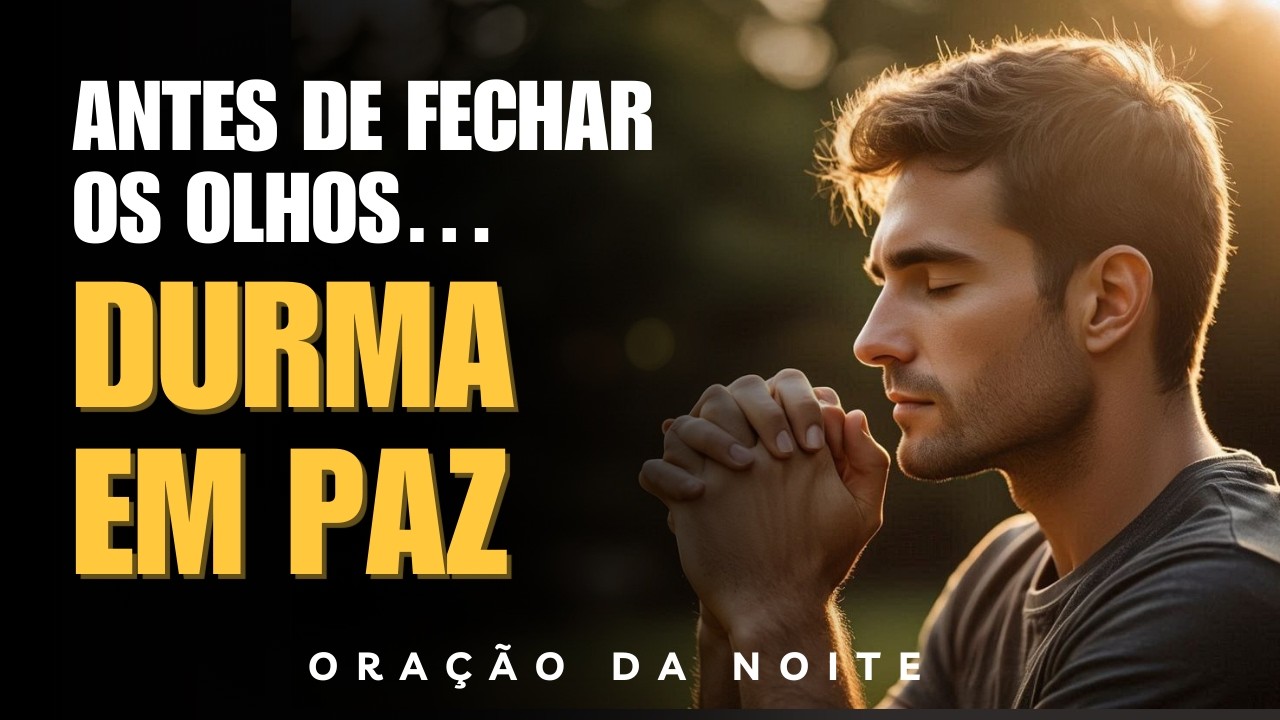 ORAÇÃO DA NOITE PARA DORMIR EM PAZ | Entregue Suas Preocupações a Deus Antes de Dormir