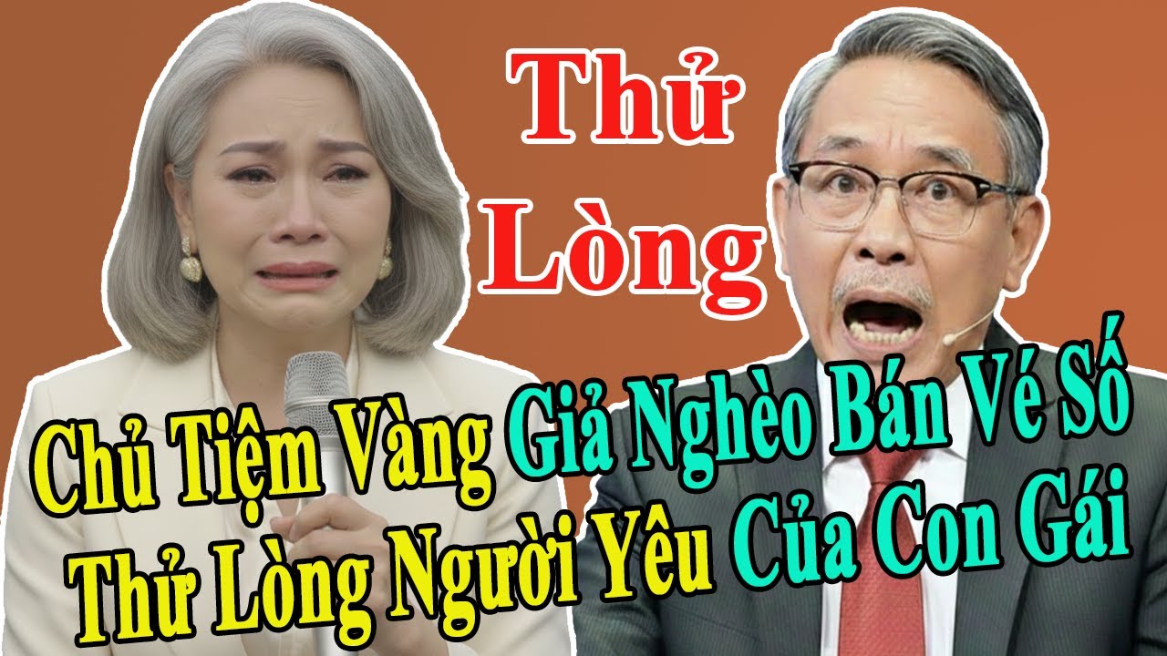 Tâm Sự cùng Văn Sâm: Chủ Tiệm Vàng Giả Nghèo Bán Vé Số Thử Lòng Người Yêu Của Con Gái Và Cái Kết