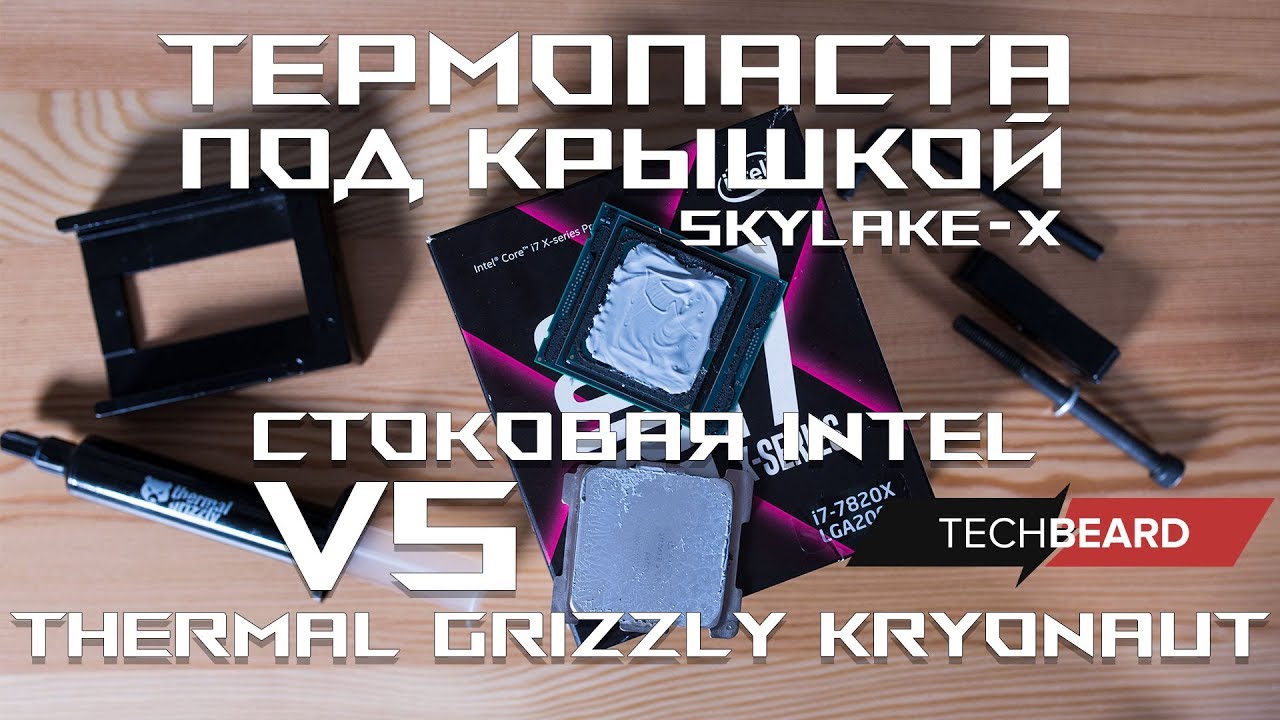 Тест пасты под крышкой i7 7820X стоковая intel vs Thermal Grizzly Kryonaut  Скальпирование Skylake-X