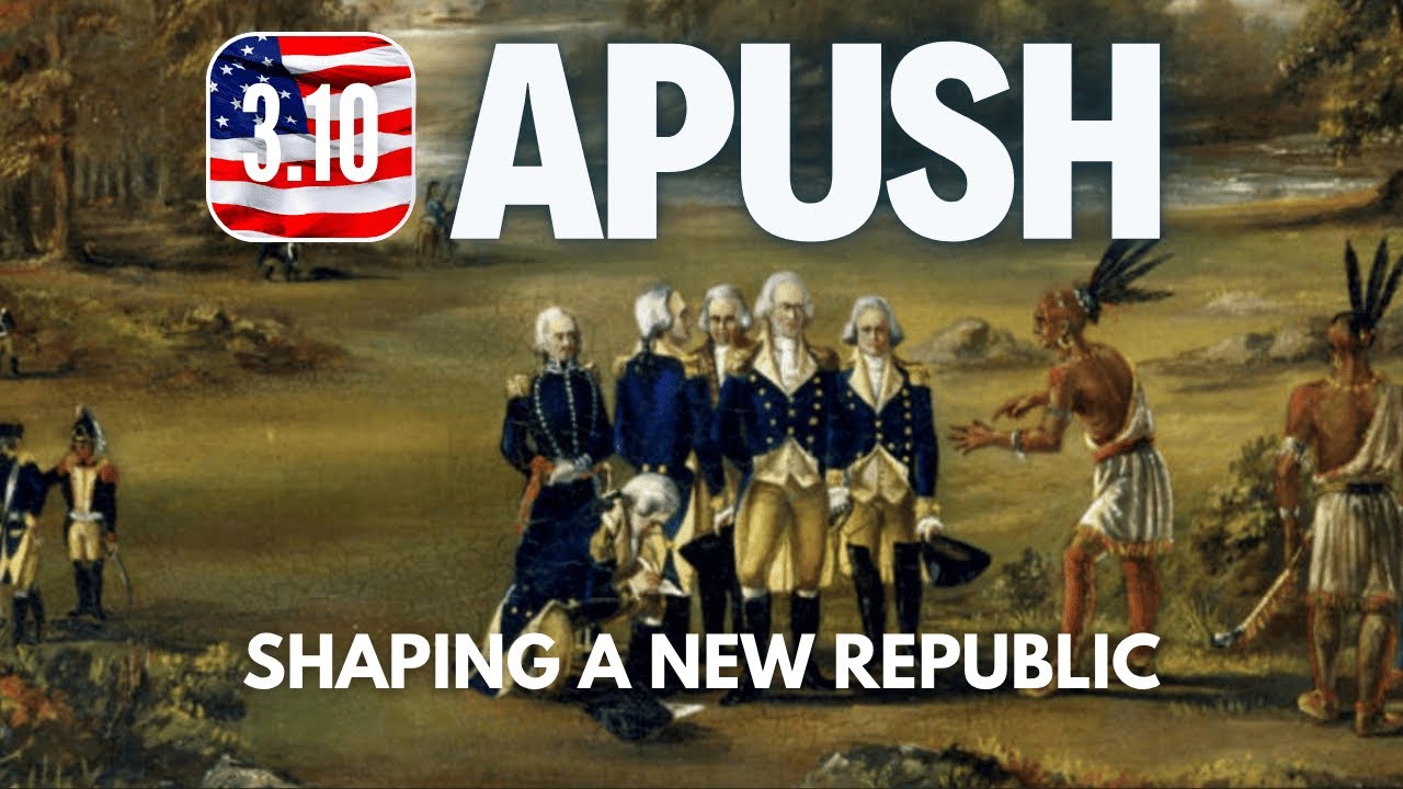 #25 - APUSH 3.10 Shaping a New Republic [UPDATED]
