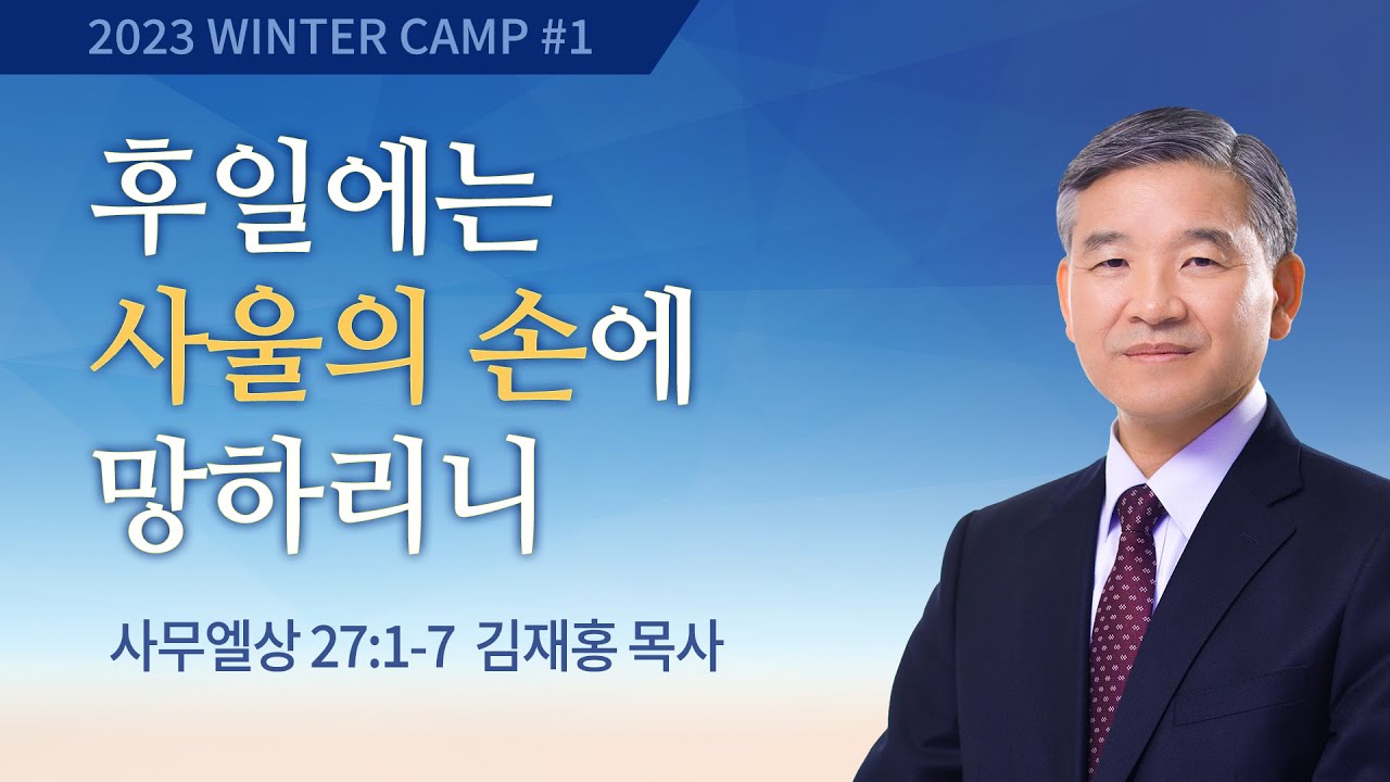 [김천1차] #1 후일에는 사울의 손에 망하리니 사무엘상 27:1-7 / 김재홍 목사 / 제52회 겨울캠프 2022.12.28