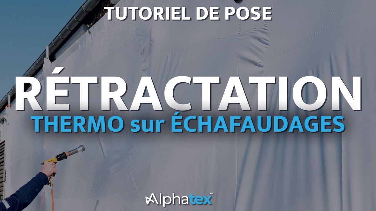Comment BIEN rétracter un film thermo-rétractable sur un échafaudage ?