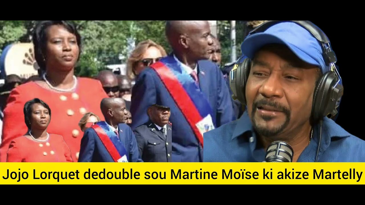 Jojo Lorquet mete tout sekrè Martine deyò aprè'l fin akize Martelly nan asasina Jovenel