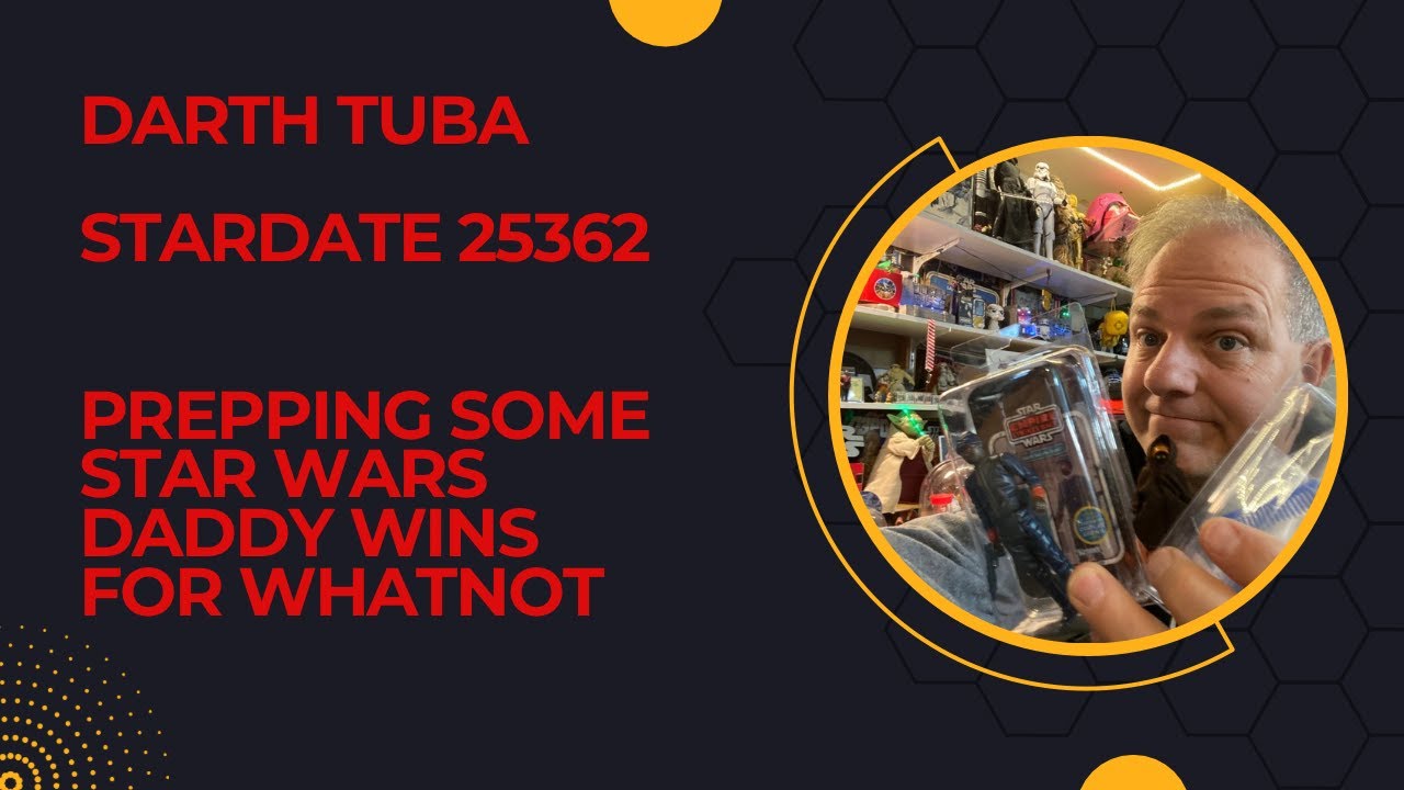 Darth Tuba's Star Wars Show Stardate 25362: Prepping Star Wars Daddy wins for WHATNOT