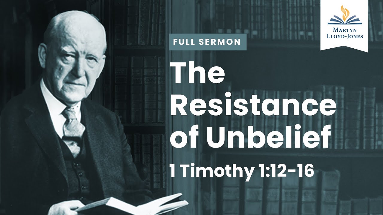 The Resistance of Unbelief ― A Sermon on 1 Timothy 1:12-16 (Remastered)