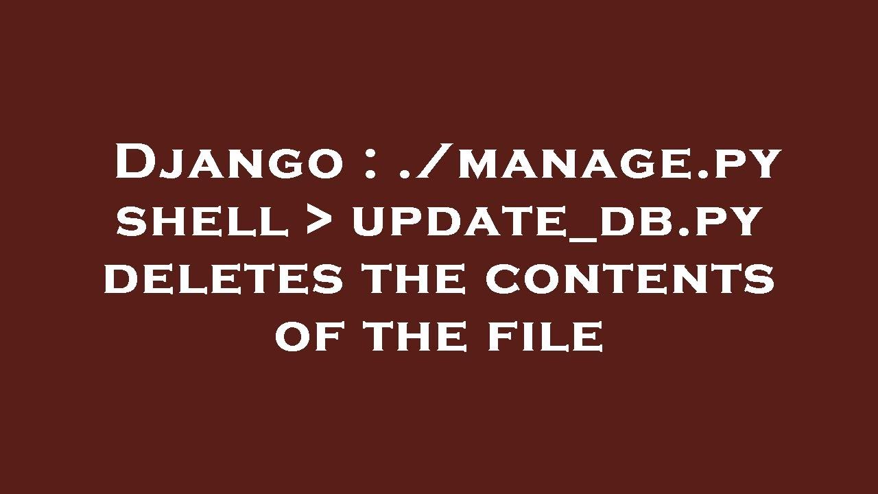 Django : ./manage.py shell   update_db.py deletes the contents of the file
