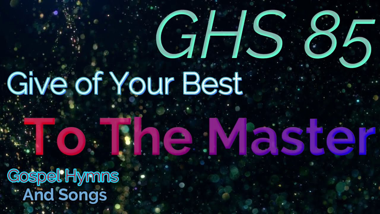 GHS 85 - Give Of Your Best To The  Master