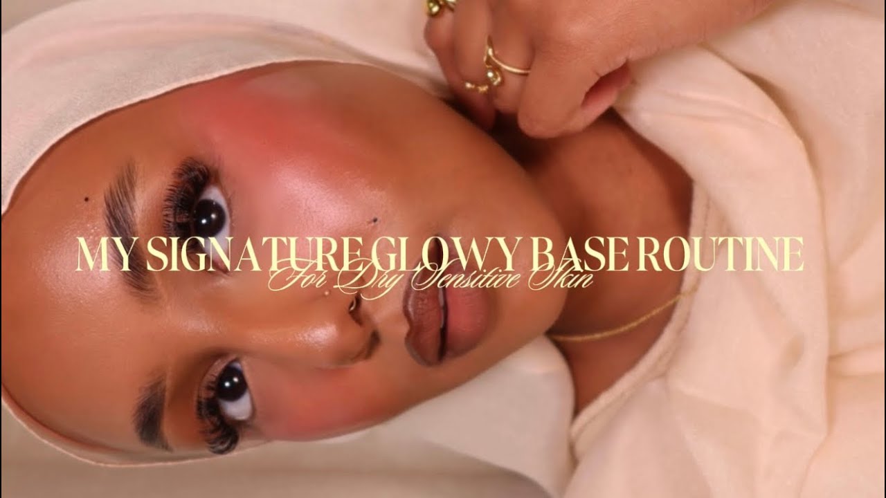 My Signature Glowy Base Routine for Dry Sensitive Skin 