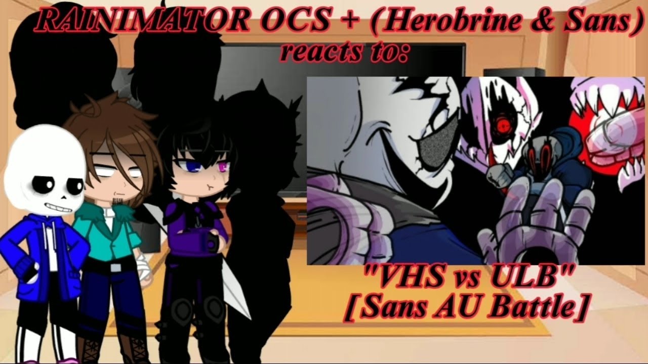RAINIMATOR OCS +(Herobrine & Sans) react to 