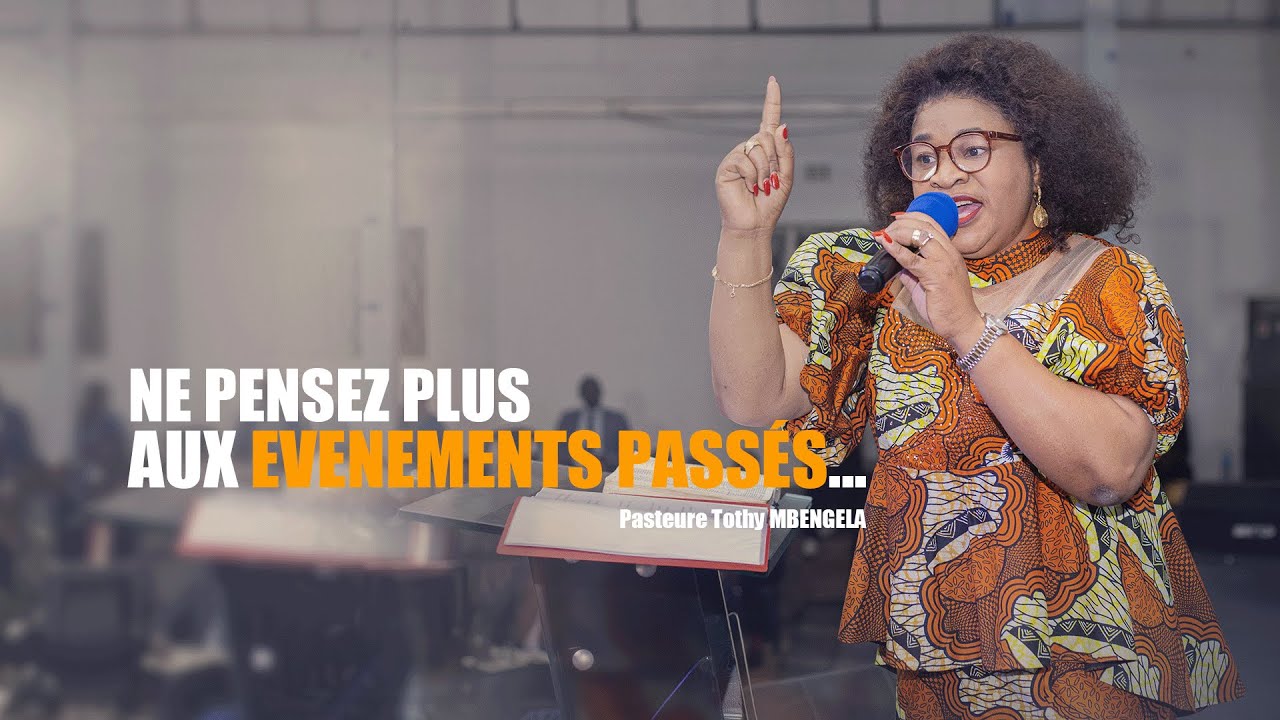 NE PENSEZ PLUS AUX EVENEMENTS PASSES... | Pasteure Thoty MBENGELA