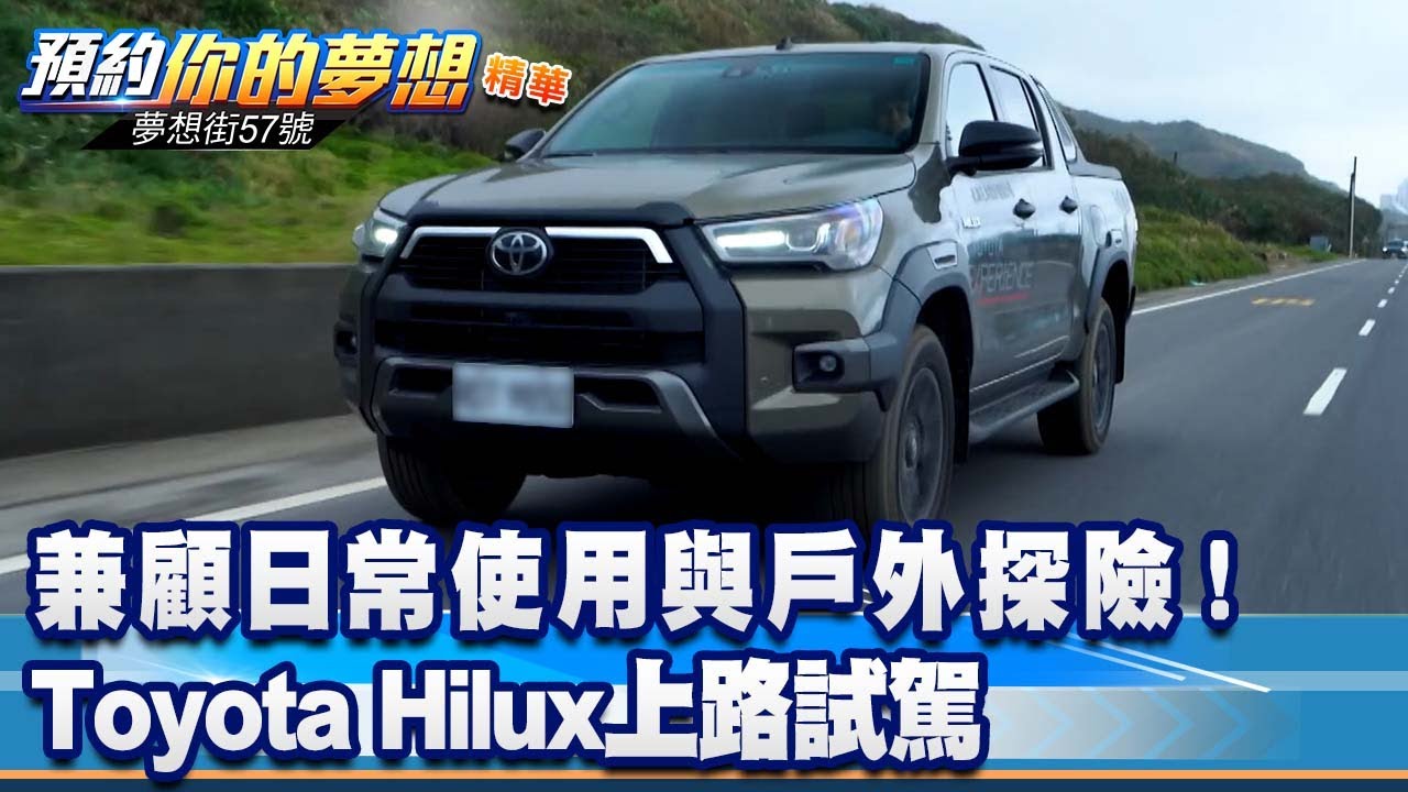 兼顧日常使用與戶外探險！ Toyota Hilux上路試駕《@57DreamSt  預約你的夢想 精華篇》20230109 李冠儀 邢雨龍 張迺庭