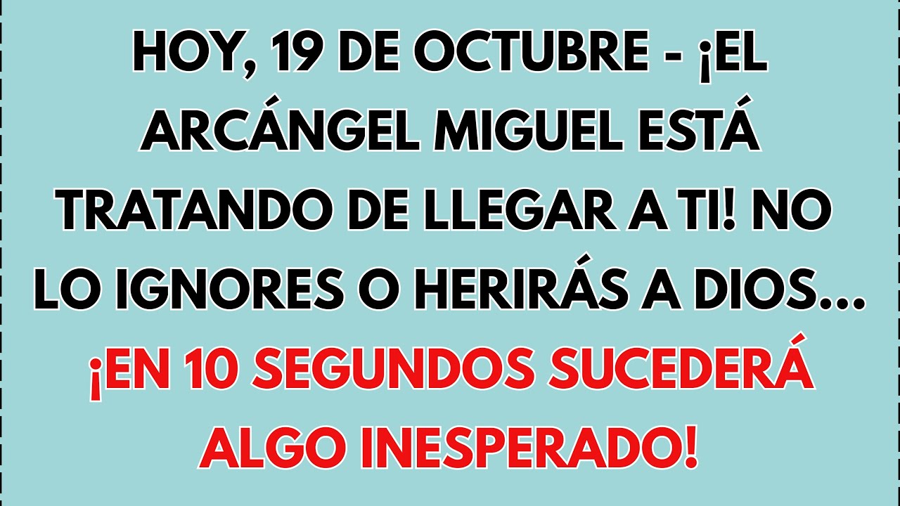 HOY, 19 DE OCTUBRE— ¡EL ARCÁNGEL MIGUEL ESTÁ INTENTANDO COMUNICARSE CONTIGO! NO LO IGNORES O HERIRÁS