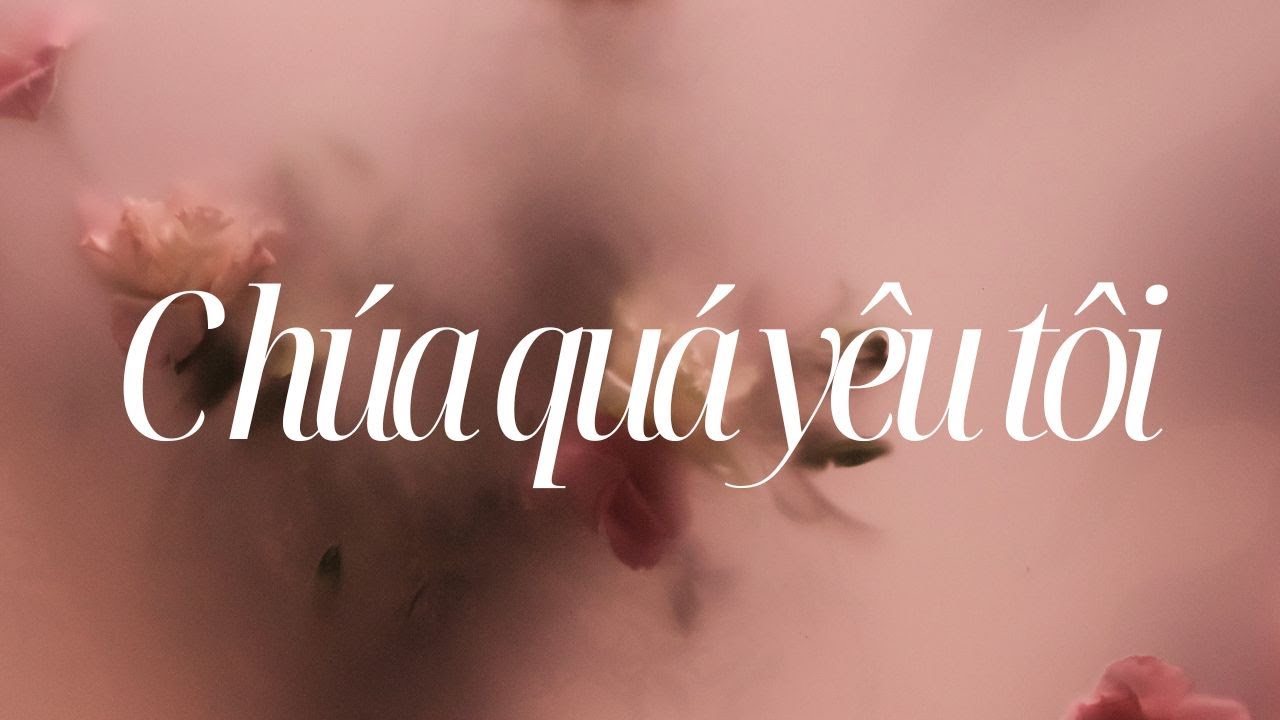 CHÚA QUÁ YÊU TÔI (Lyric Video)