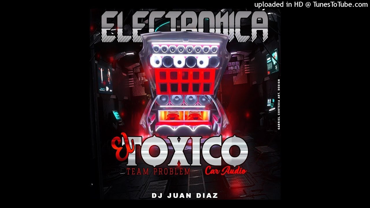 Electronica el Toxico Car Audio_DJ Juan Diaz