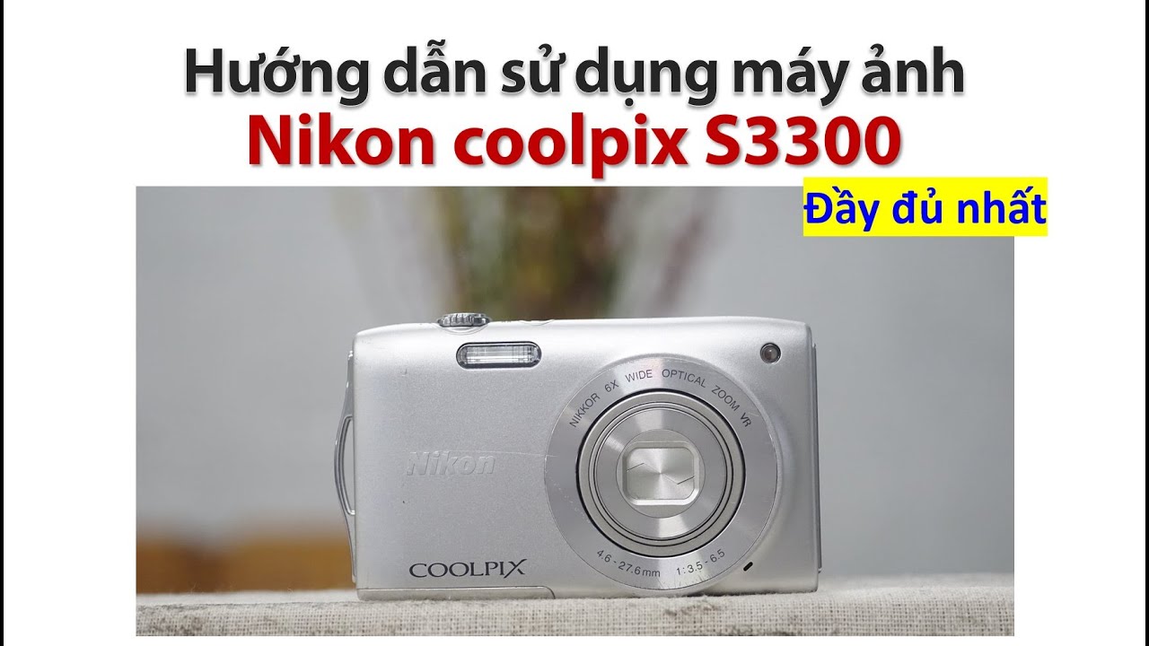 Hướng dẫn sử dụng máy ảnh Nikon Coolpix S3300  I  Máy ảnh vintage, máy ảnh giá rẻ