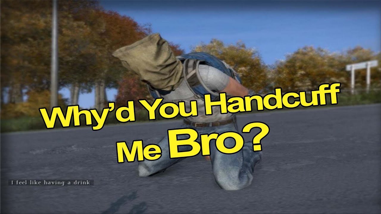 DAYZ Why'd you handcuff me bro?