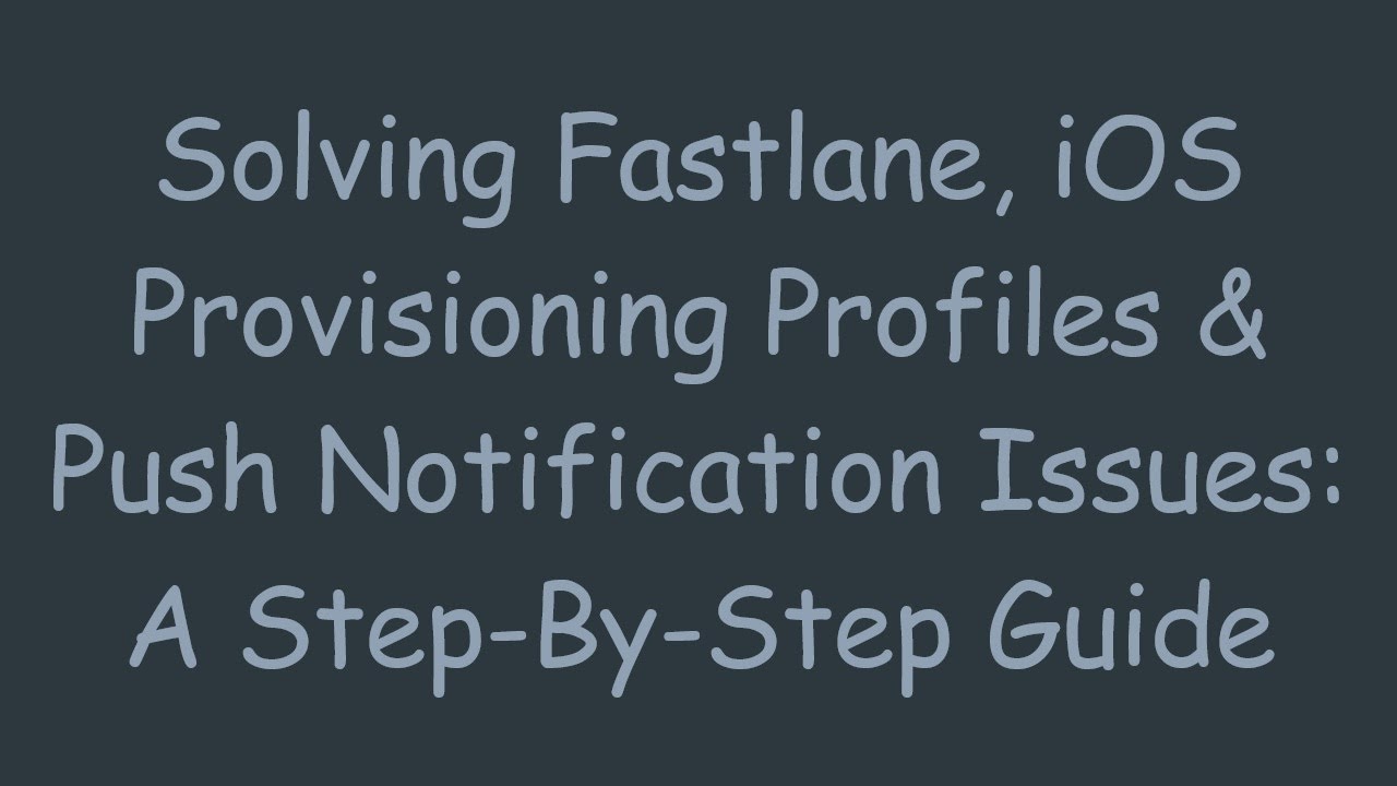 Solving Fastlane, iOS Provisioning Profiles & Push Notification Issues: A Step-By-Step Guide