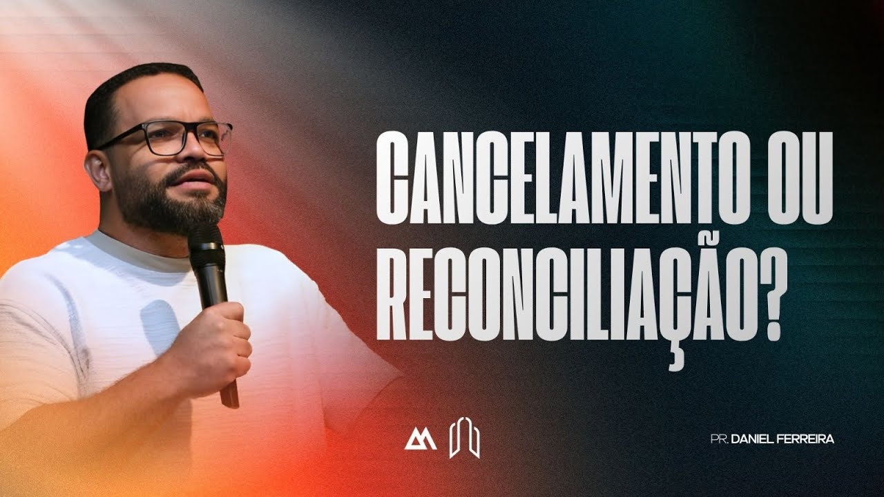 CANCELAMENTO OU RECONCILIAÇÃO | Pr Daniel Ferreira | Igreja A Morada