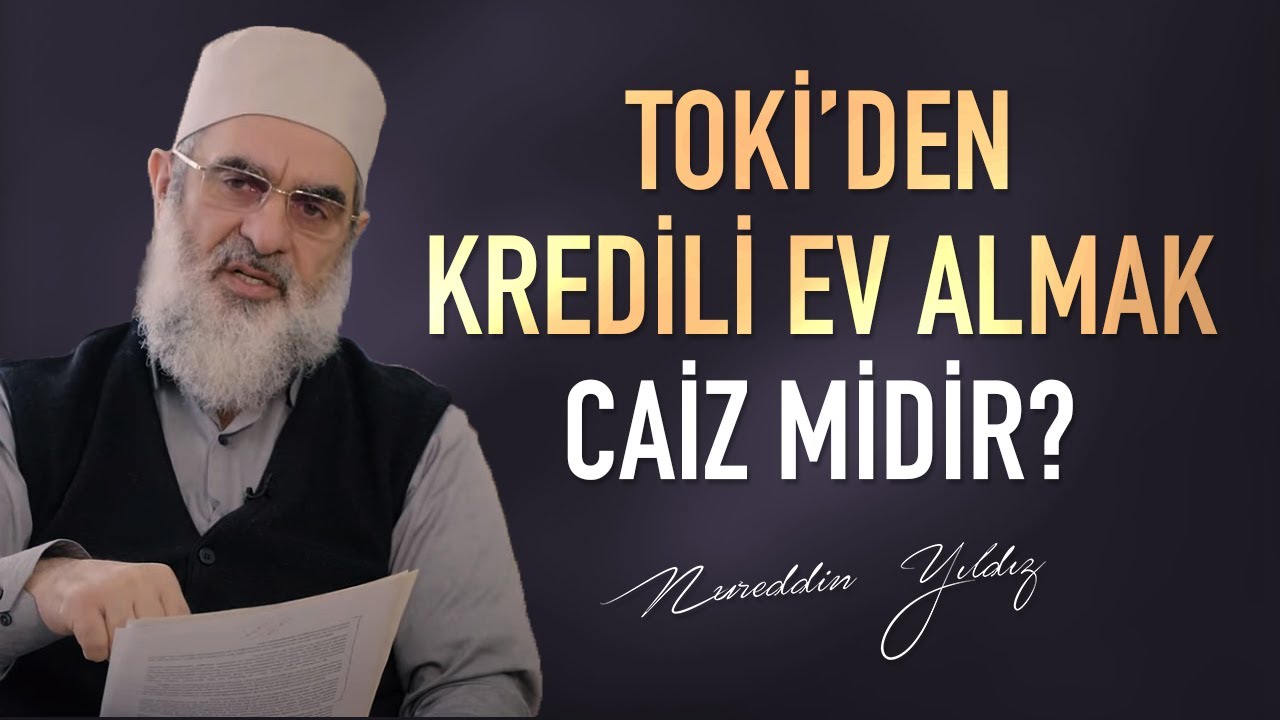 Toki'den kredili ev almak caiz mi? | Nureddin Yıldız - sosyaldoku.com
