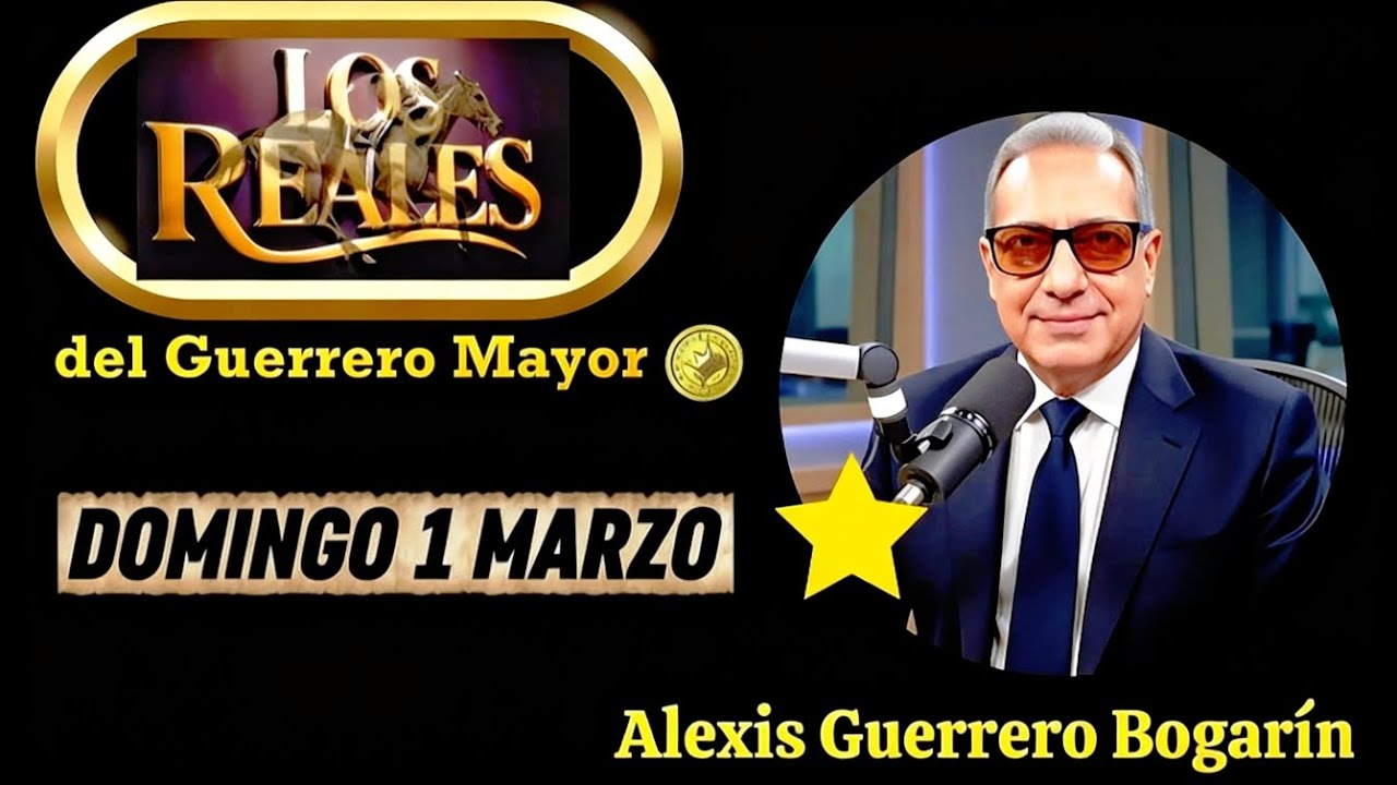 LOS REALES 1 MARZO • ALEXIS GUERRERO BOGARÍN • EL GUERRERO MAYOR