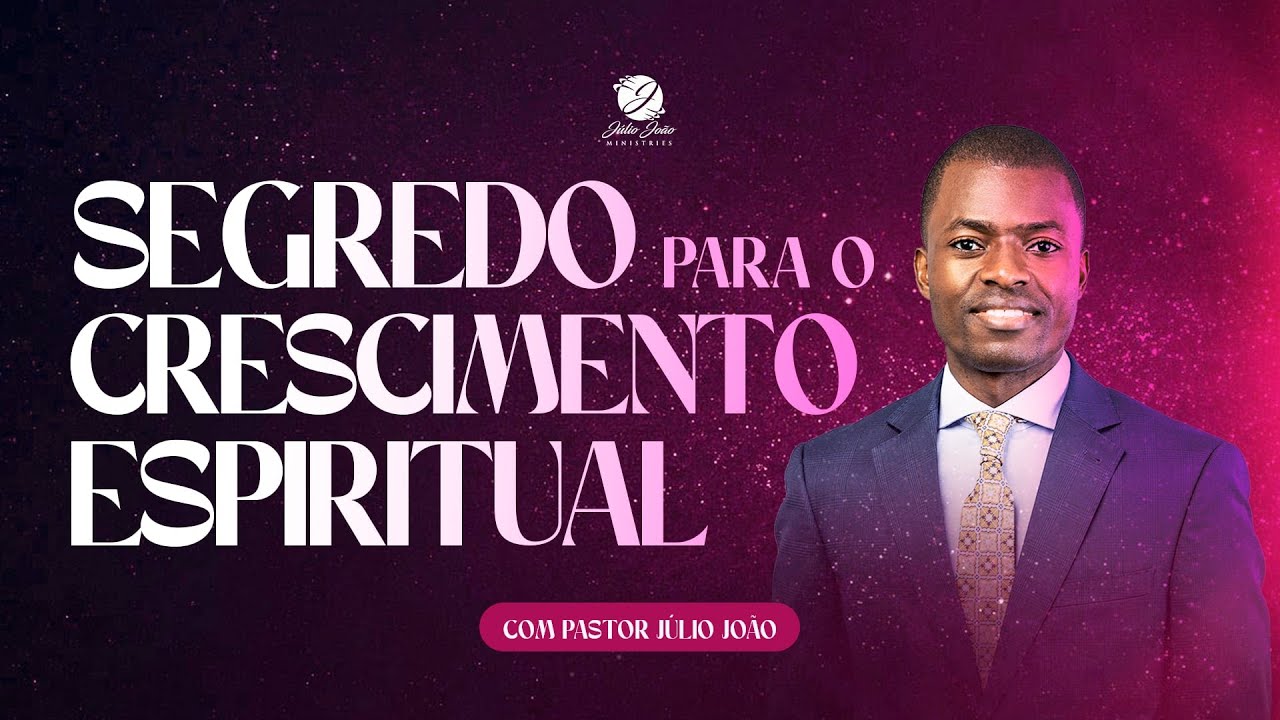 SEGREDO PARA O CRESCIMENTO ESPIRITUAL / PASTOR JÚLIO JOÃO