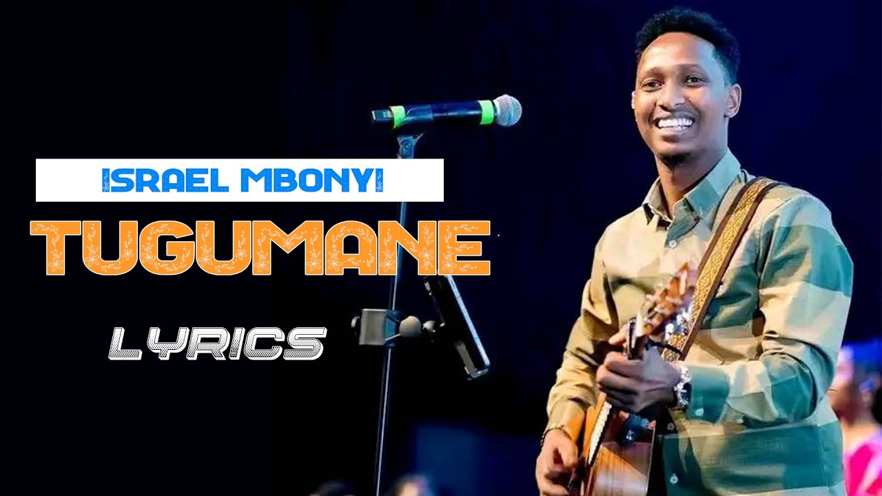TUGUMANE LYRICS- Israel MBONYI