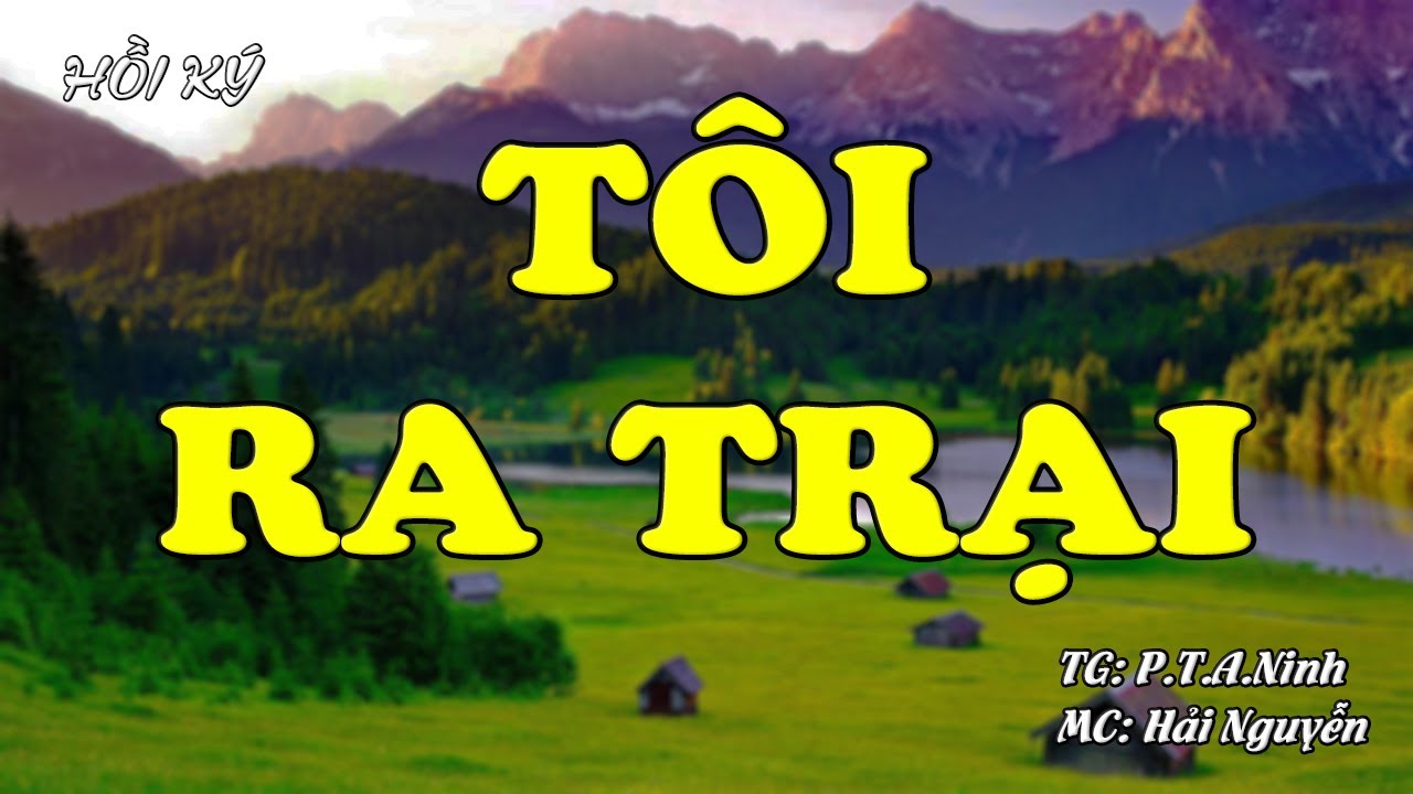 TÔI RA TRẠI | Hồi Ức Miền Nam | Hồi Ký Miền Nam