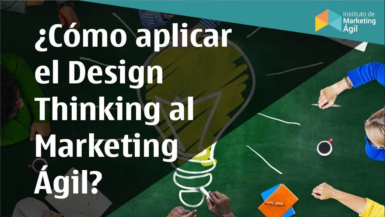 Cómo aplicar el Design Thinking al Marketing Ágil?