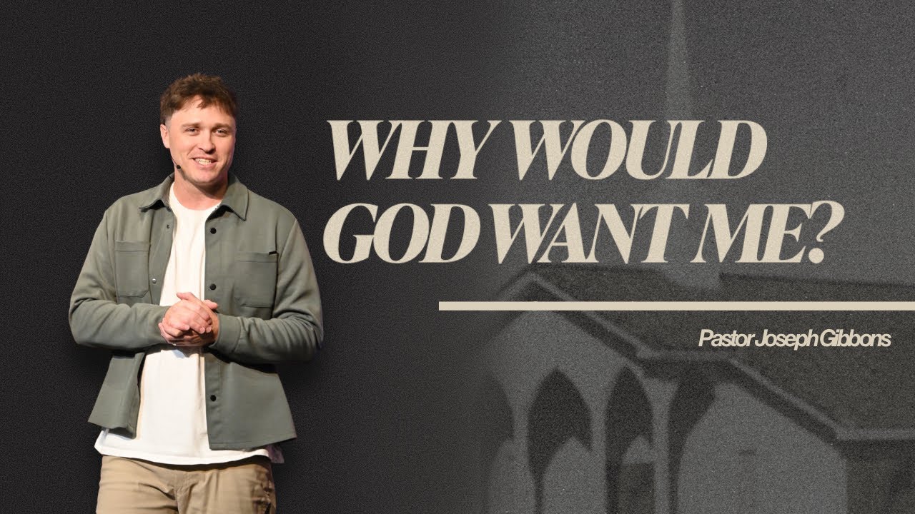 WHY WOULD GOD WANT ME? - Pastor Joseph Gibbons