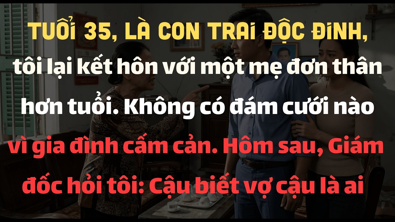 Tuổi 35, Là Con Trai Độc Đinh, Tôi Lại Kết Hôn Với Mẹ Đơn Thân Hơn Tuổi. Không Tổ Chức Đám Cưới Vì