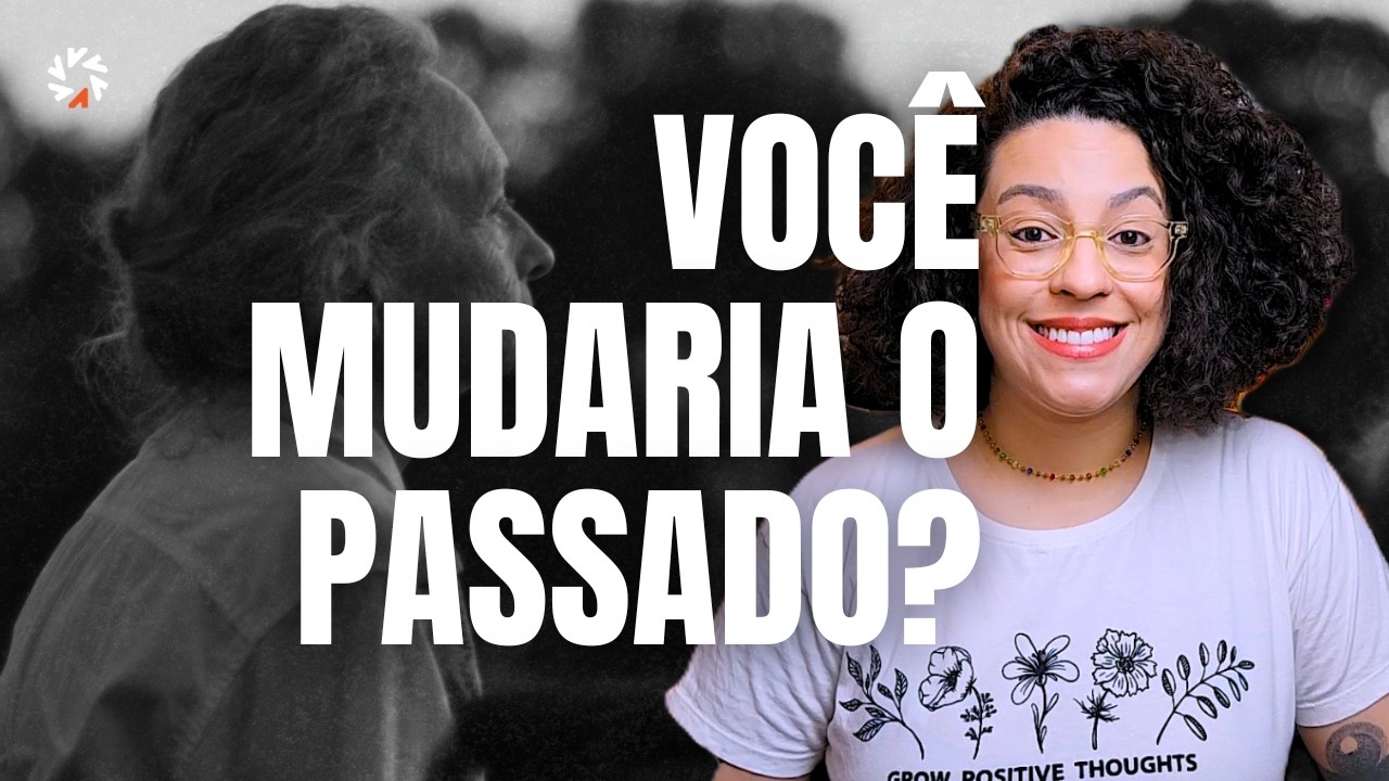 Você mudaria algo no seu passado? | Acidamente