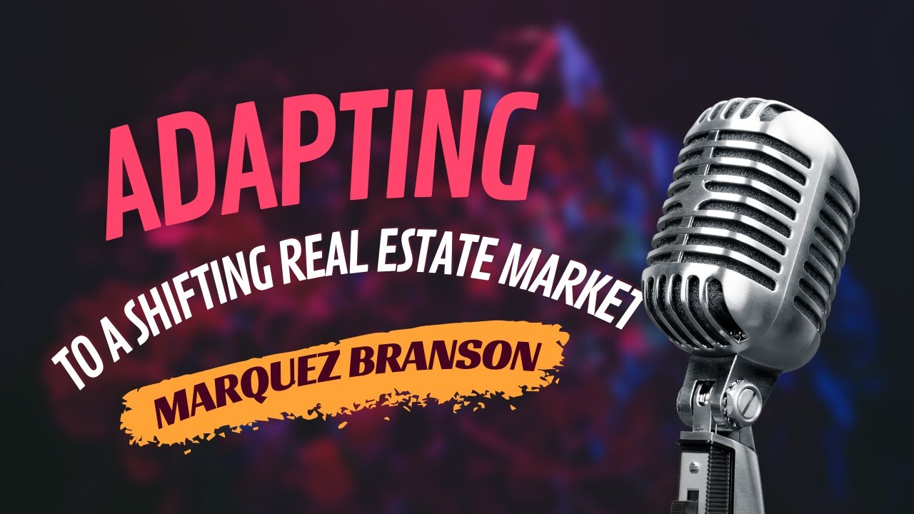 Adapting To a Shifting Real Estate Market - Marquez Branson