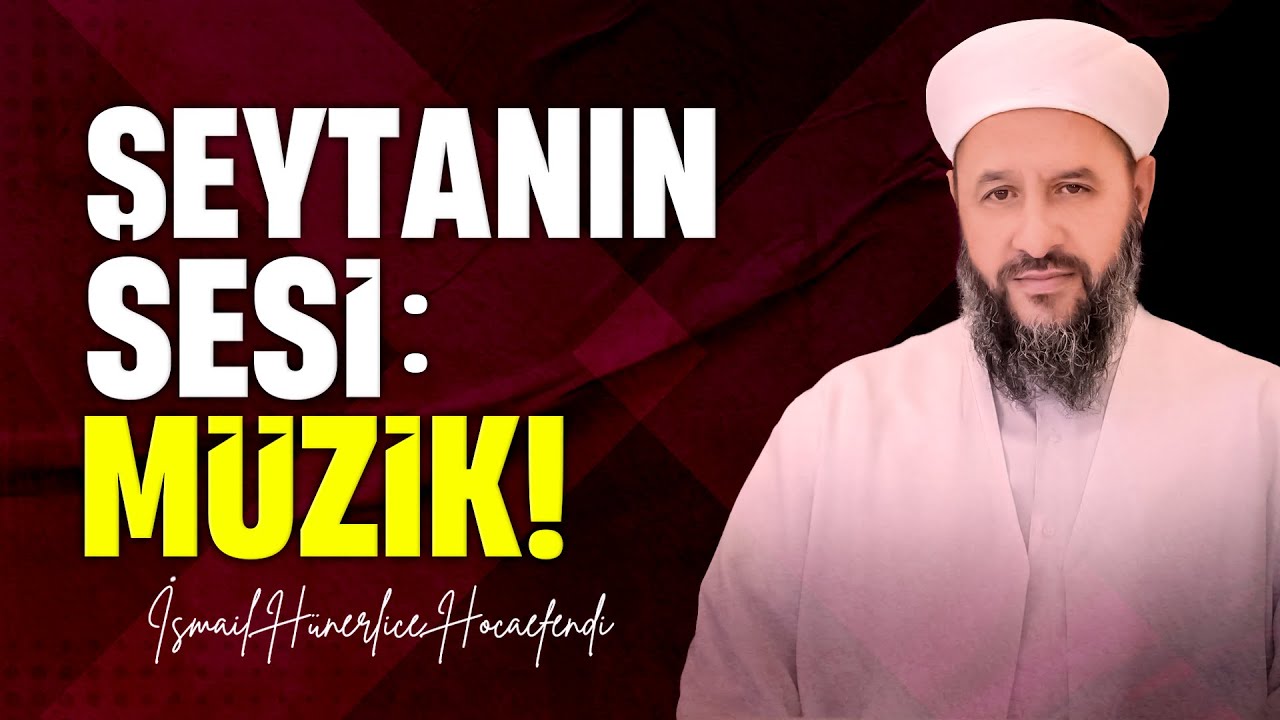 ŞEYTANIN SESİ : MÜZİK - İsmail Hünerlice Hocaefendi