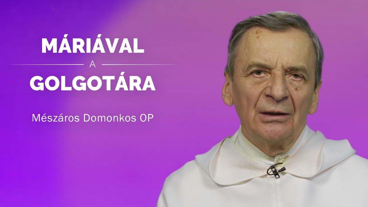 Máriával a Golgotára - Mészáros Domonkos OP - 2026.02.24.
