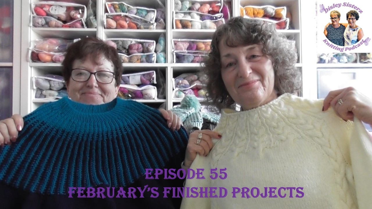 Disley Sisterz Knitting Podcast//Episode 55//February's Finished Projects #knit #crochet #podcast