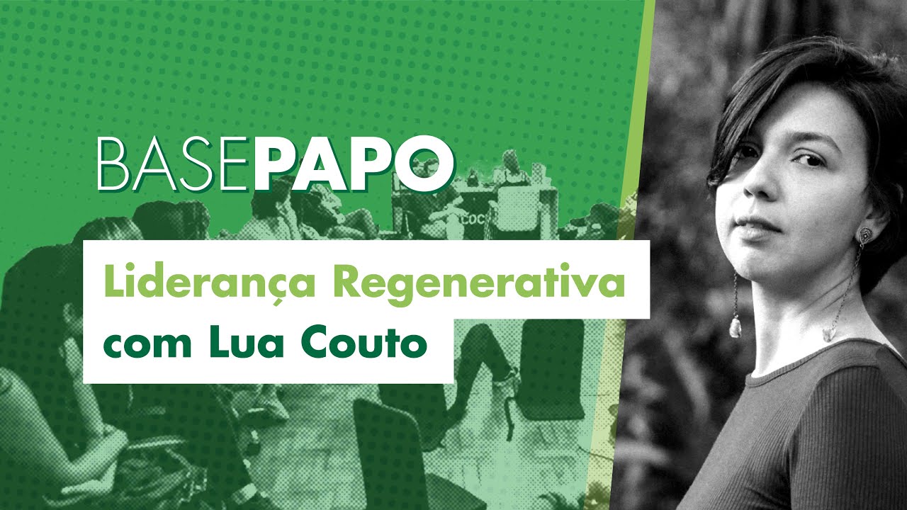 Base Papo com Lua Couto - Liderança Regenerativa