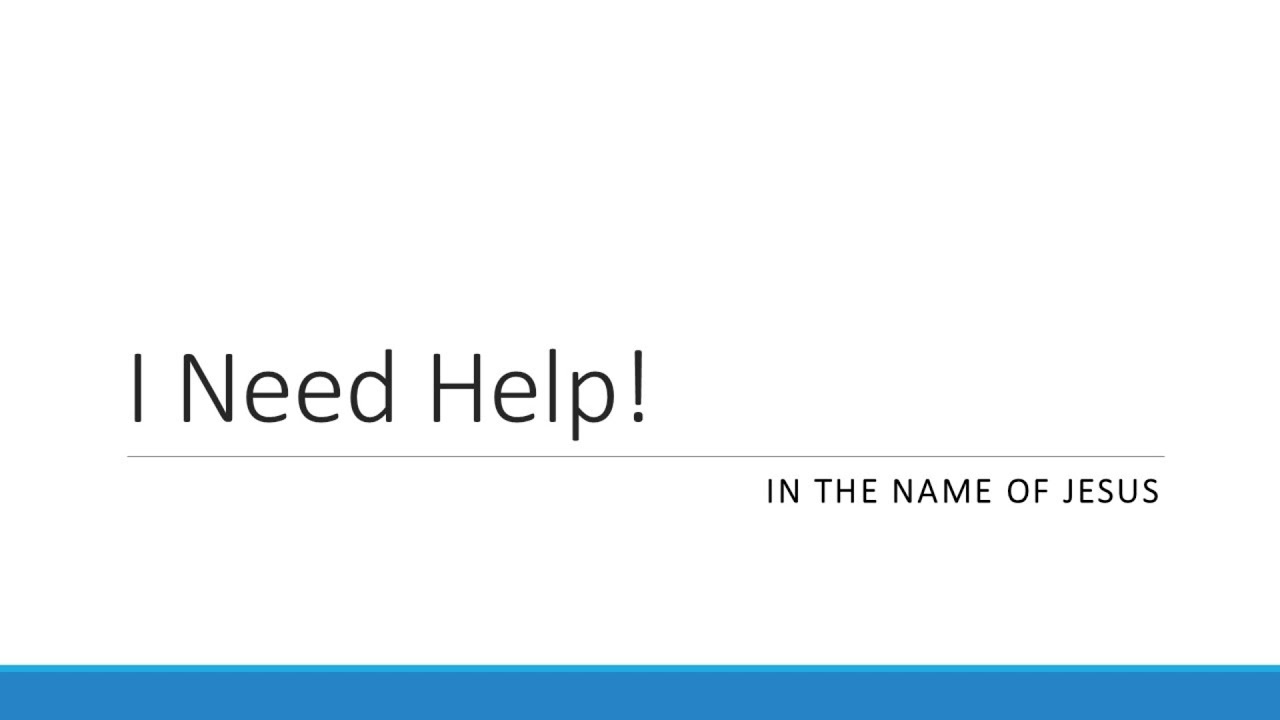 I Need Help!