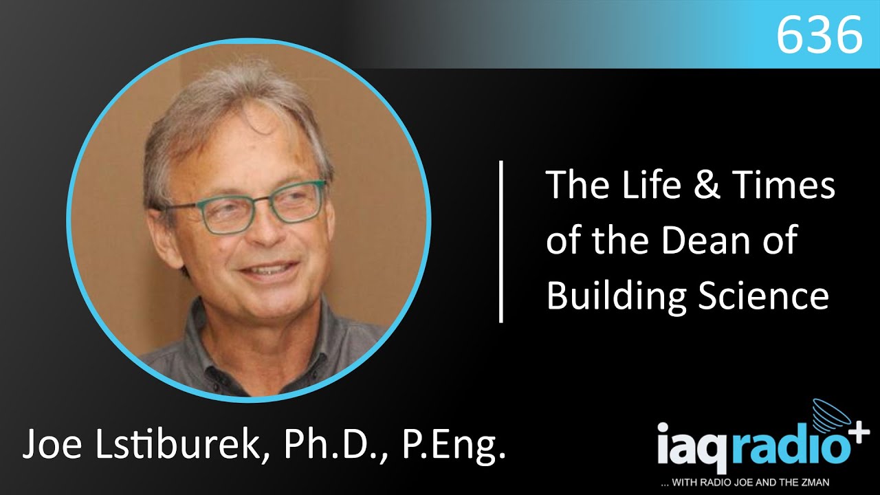 636: Joe Lstiburek, Ph.D., P.Eng. - The Life & Times of the Dean of Building Science