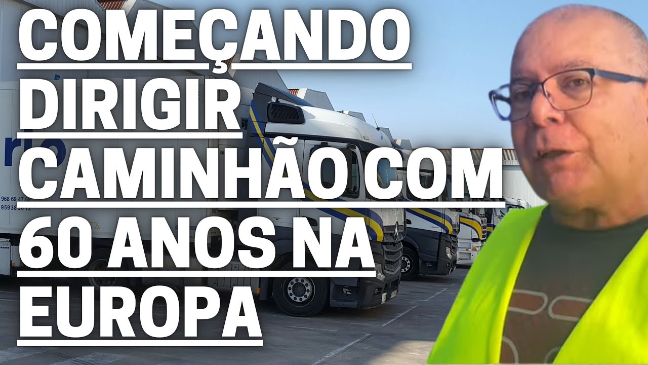 COM 60 ANOS E COMEÇANDO DIRIGIR CAMINHÕES EUROPA