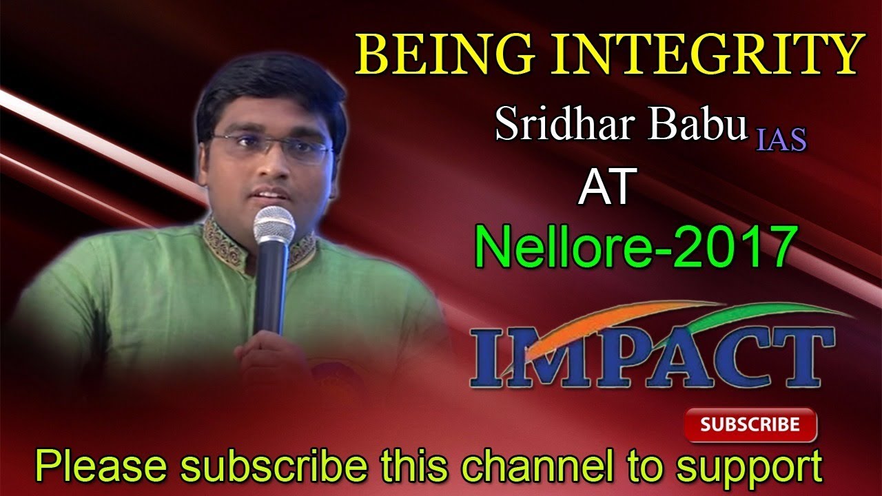 Being Integrity  talk by Sridhar Babu Addanki IAS  at IMPACT Nellore 2017