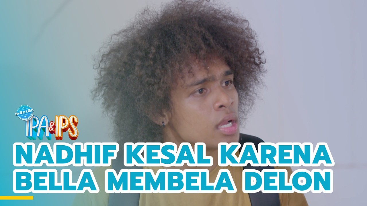 Nadhif kesal karena Bella membela Delon | MANTAN IPA & IPS | EPS.440 (5/5)