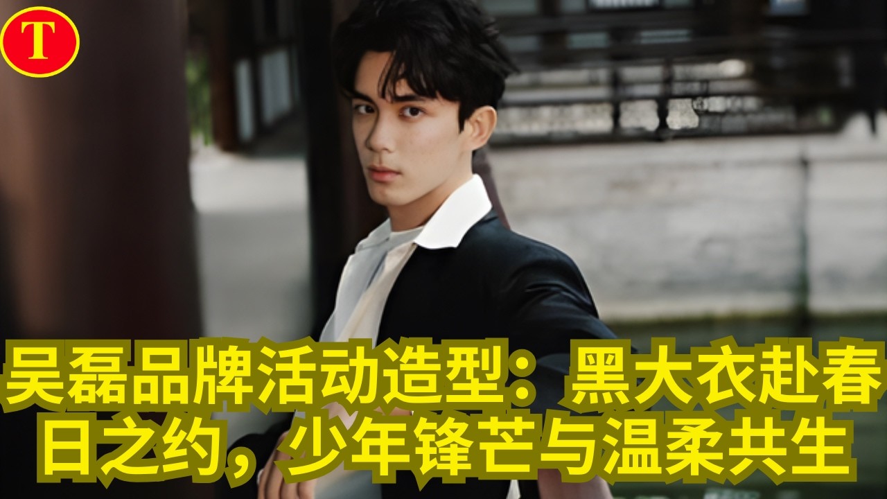 吴磊品牌活动造型：黑大衣赴春日之约，少年锋芒与温柔共生
