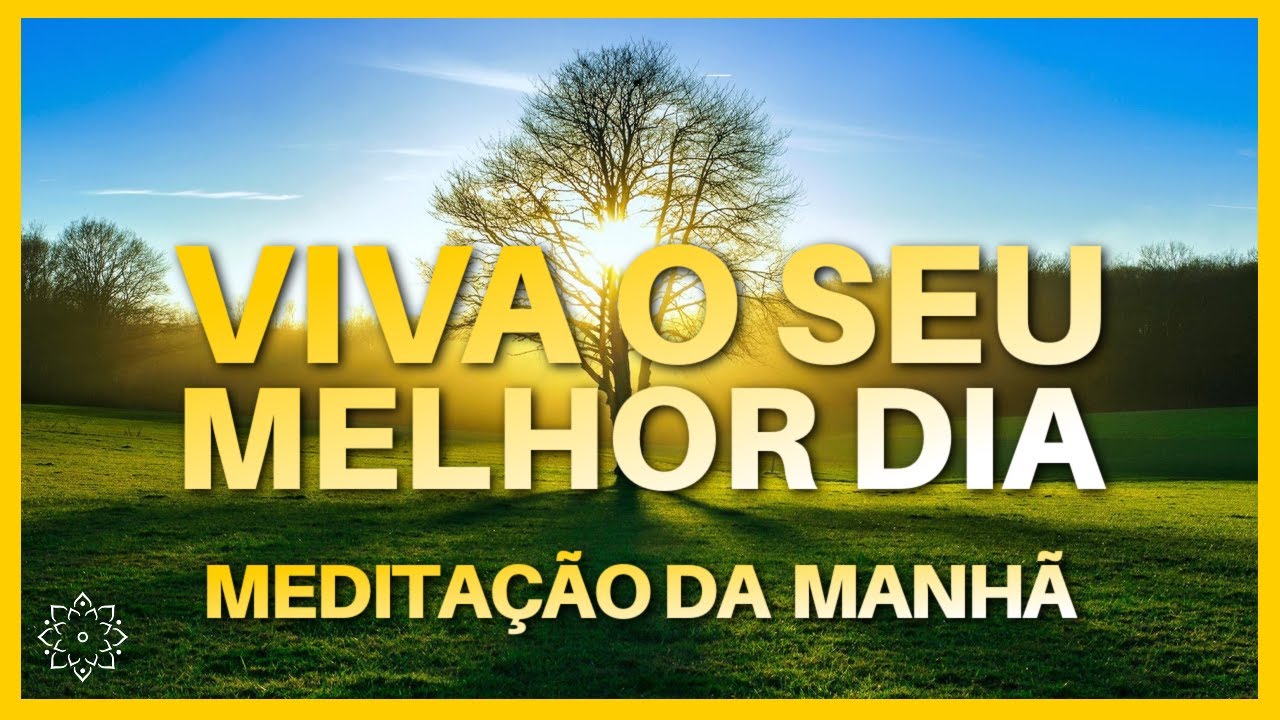 MEDITAÇÃO GUIADA: VIVA O SEU MELHOR DIA (BEM-ESTAR E EQUILÍBRIO)